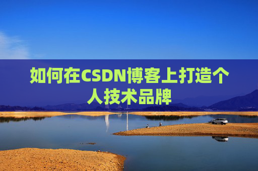 如何在CSDN博客上打造个人技术品牌